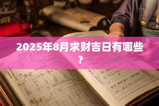 2025年8月求财吉日有哪些？