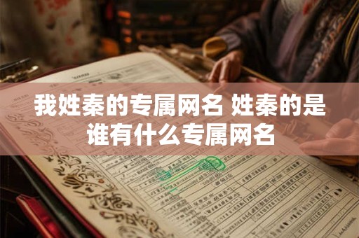 我姓秦的专属网名 姓秦的是谁有什么专属网名
