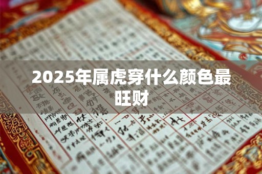2025年属虎穿什么颜色最旺财
