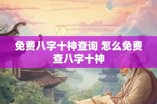 免费八字十神查询 怎么免费查八字十神