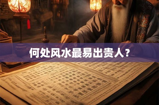 何处风水最易出贵人？