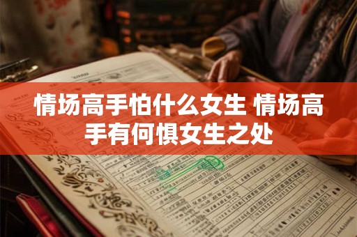 情场高手怕什么女生 情场高手有何惧女生之处