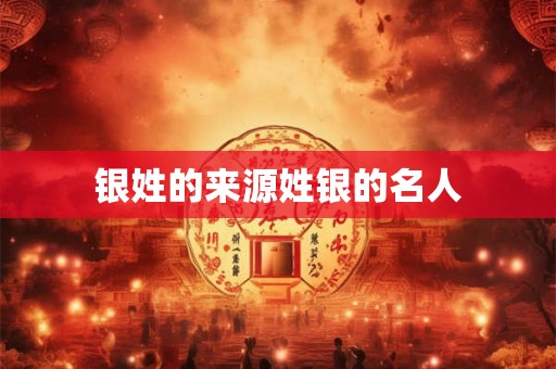 银姓的来源姓银的名人