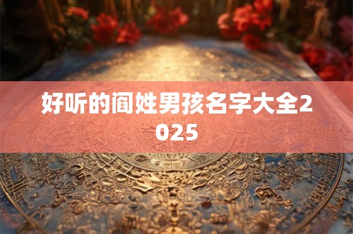 好听的阎姓男孩名字大全2025
