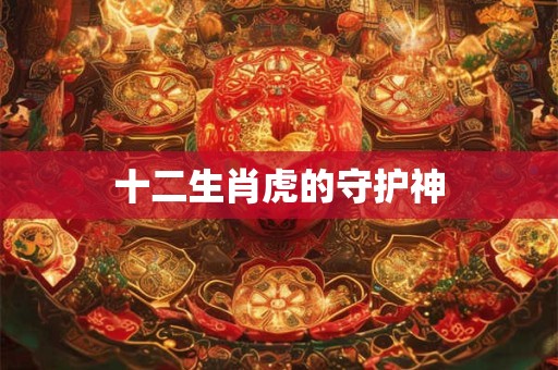 十二生肖虎的守护神