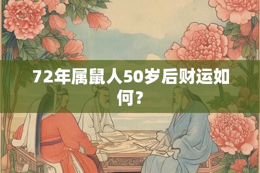 72年属鼠人50岁后财运如何？