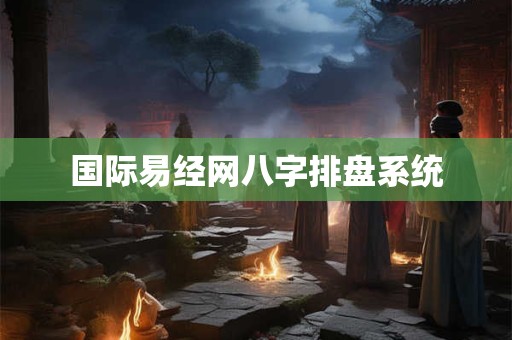 国际易经网八字排盘系统