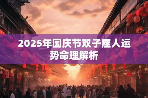 2025年国庆节双子座人运势命理解析