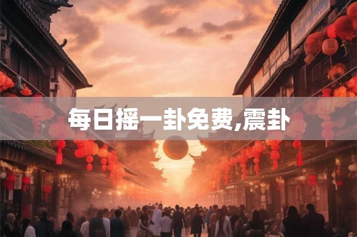 每日摇一卦免费,震卦