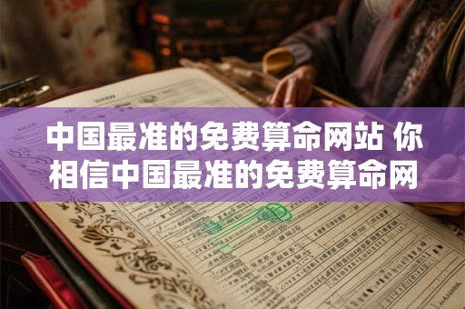 中国最准的免费算命网站 你相信中国最准的免费算命网站吗