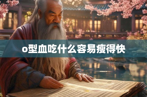 详细阅读:o型血吃什么容易瘦得快 o型血吃什么容易瘦得快