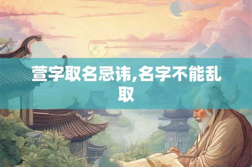 萱字取名忌讳,名字不能乱取