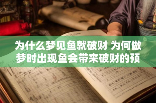 为什么梦见鱼就破财 为何做梦时出现鱼会带来破财的预兆