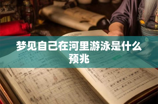 梦见自己在河里游泳是什么预兆
