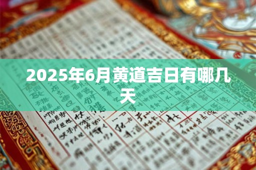2025年6月黄道吉日有哪几天
