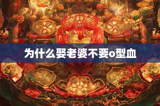 为什么娶老婆不要o型血