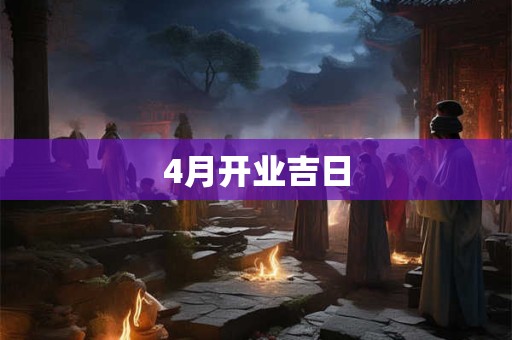 详细阅读:4月开业吉日 4月开业吉日