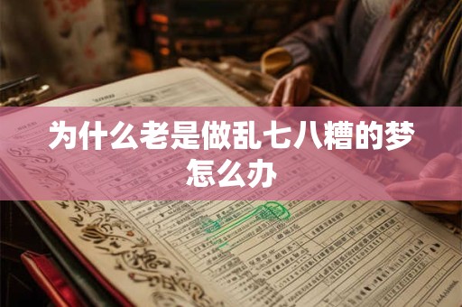 为什么老是做乱七八糟的梦怎么办