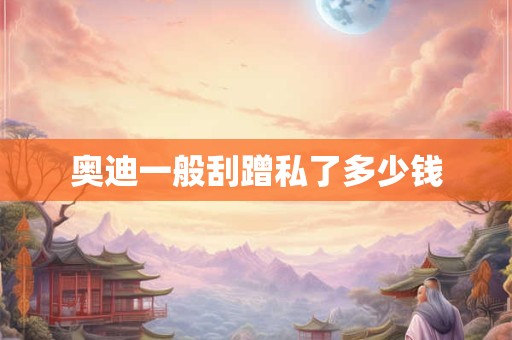 奥迪一般刮蹭私了多少钱