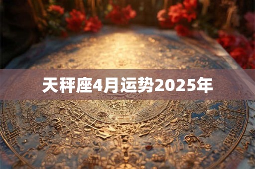 天秤座4月运势2025年