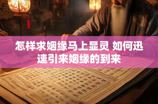 怎样求姻缘马上显灵 如何迅速引来姻缘的到来