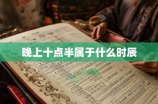 晚上十点半属于什么时辰