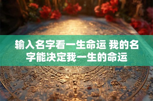 输入名字看一生命运 我的名字能决定我一生的命运