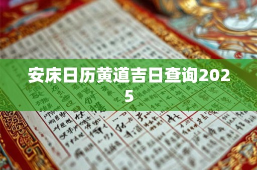 安床日历黄道吉日查询2025