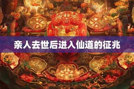 亲人去世后进入仙道的征兆