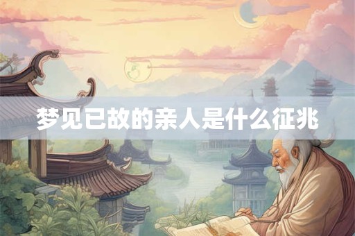 梦见已故的亲人是什么征兆