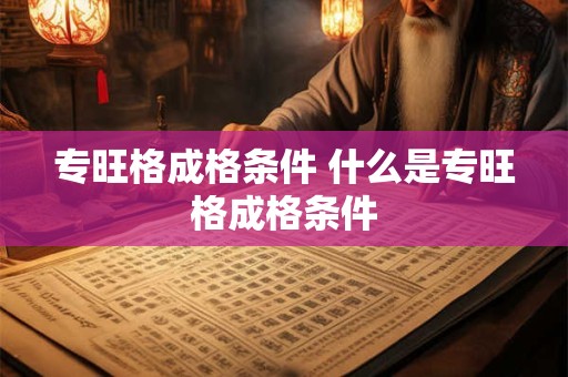 专旺格成格条件 什么是专旺格成格条件