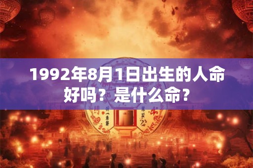 1992年8月1日出生的人命好吗？是什么命？