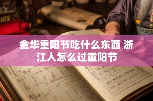 金华重阳节吃什么东西 浙江人怎么过重阳节
