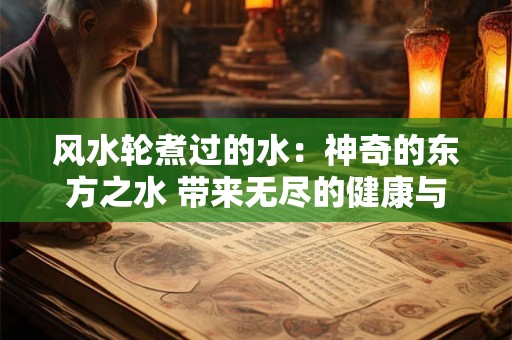 风水轮煮过的水：神奇的东方之水 带来无尽的健康与财富