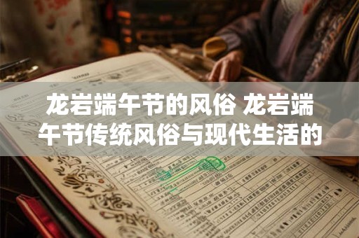 龙岩端午节的风俗 龙岩端午节传统风俗与现代生活的完美融合