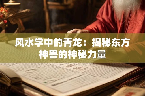风水学中的青龙：揭秘东方神兽的神秘力量