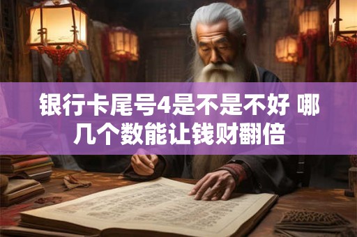 银行卡尾号4是不是不好 哪几个数能让钱财翻倍