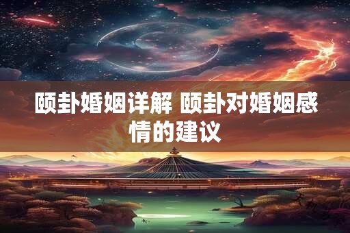颐卦婚姻详解 颐卦对婚姻感情的建议