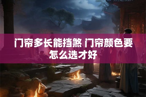 门帘多长能挡煞 门帘颜色要怎么选才好