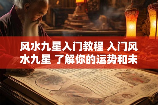 风水九星入门教程 入门风水九星 了解你的运势和未来！