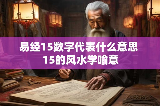 易经15数字代表什么意思 15的风水学喻意