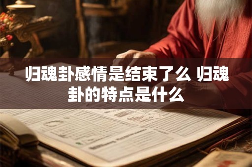 归魂卦感情是结束了么 归魂卦的特点是什么