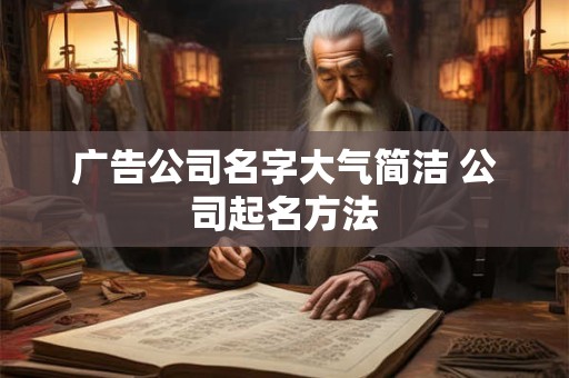 广告公司名字大气简洁 公司起名方法