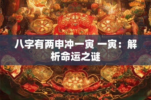 八字有两申冲一寅 一寅：解析命运之谜