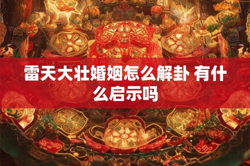 雷天大壮婚姻怎么解卦 有什么启示吗