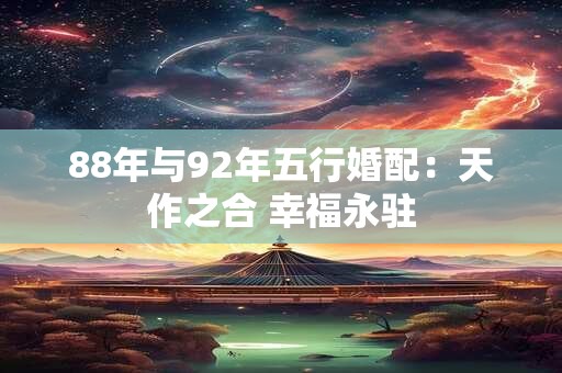 88年与92年五行婚配：天作之合 幸福永驻