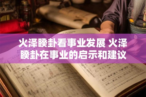 火泽睽卦看事业发展 火泽睽卦在事业的启示和建议