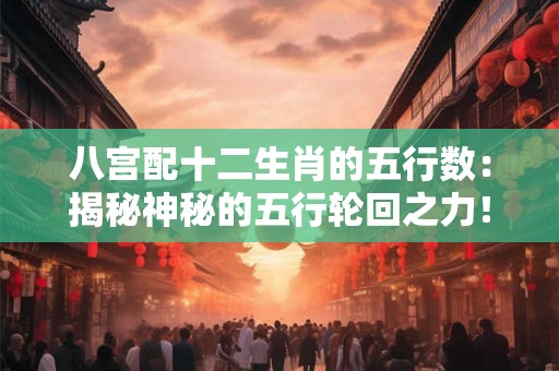 八宫配十二生肖的五行数：揭秘神秘的五行轮回之力！