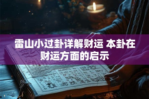 雷山小过卦详解财运 本卦在财运方面的启示