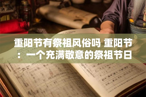 重阳节有祭祖风俗吗 重阳节：一个充满敬意的祭祖节日